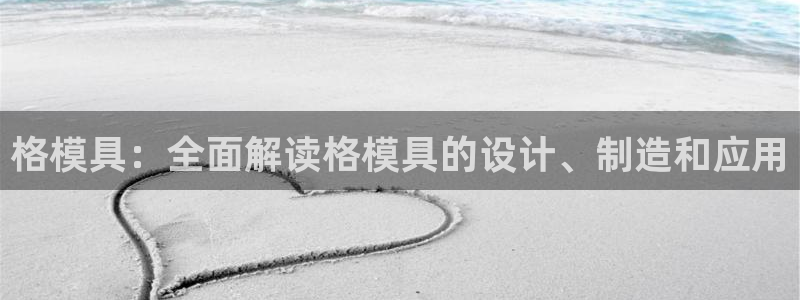 太阳app下载网址进入：格模具：全面解读格模具的设计、制造和应用
