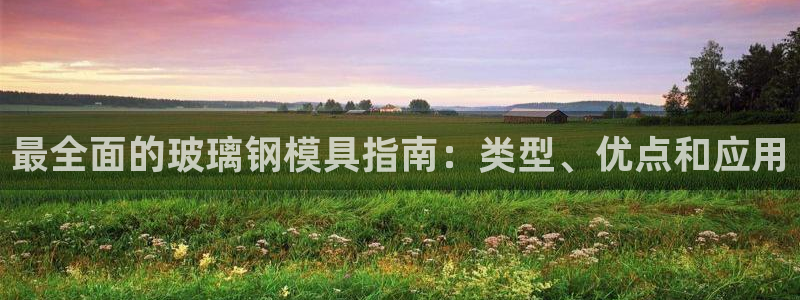 太阳集团城官方app下载：最全面的玻璃钢模具指南：类型、优点和应用