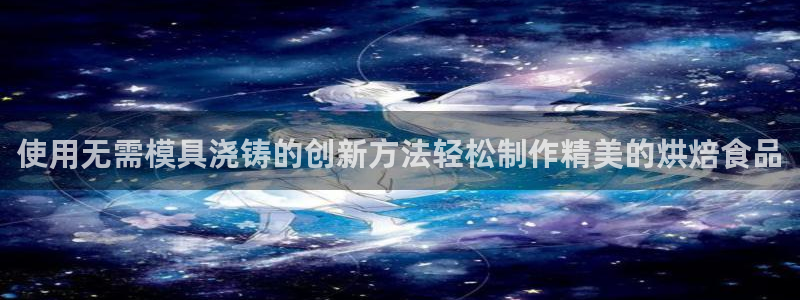 太阳集团网站古天乐代言的：使用无需模具浇铸的创新方法轻松制作精美的烘焙食品