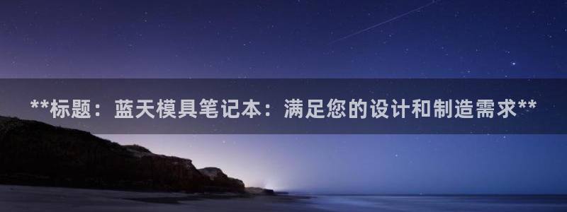 冷太阳演员表：**标题：蓝天模具笔记本：满足您的设计和制造需求**