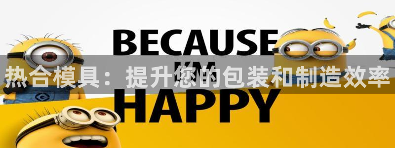 太阳成集团tyc7111cc的研发体系：热合模具：提升您的包装和制造效率